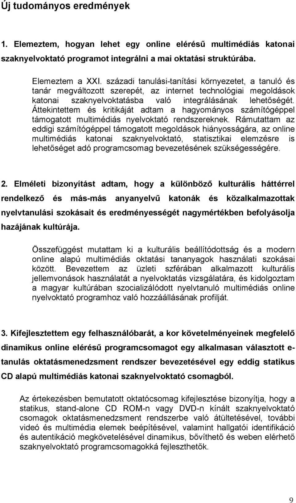 Áttekintettem és kritikáját adtam a hagyományos számítógéppel támogatott multimédiás nyelvoktató rendszereknek.