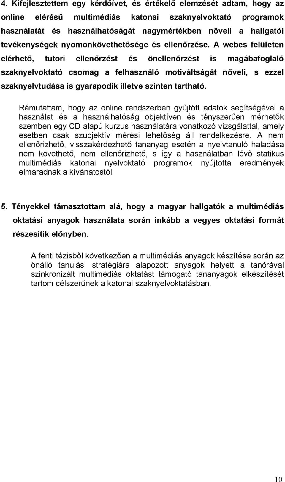 A webes felületen elérhető, tutori ellenőrzést és önellenőrzést is magábafoglaló szaknyelvoktató csomag a felhasználó motiváltságát növeli, s ezzel szaknyelvtudása is gyarapodik illetve szinten