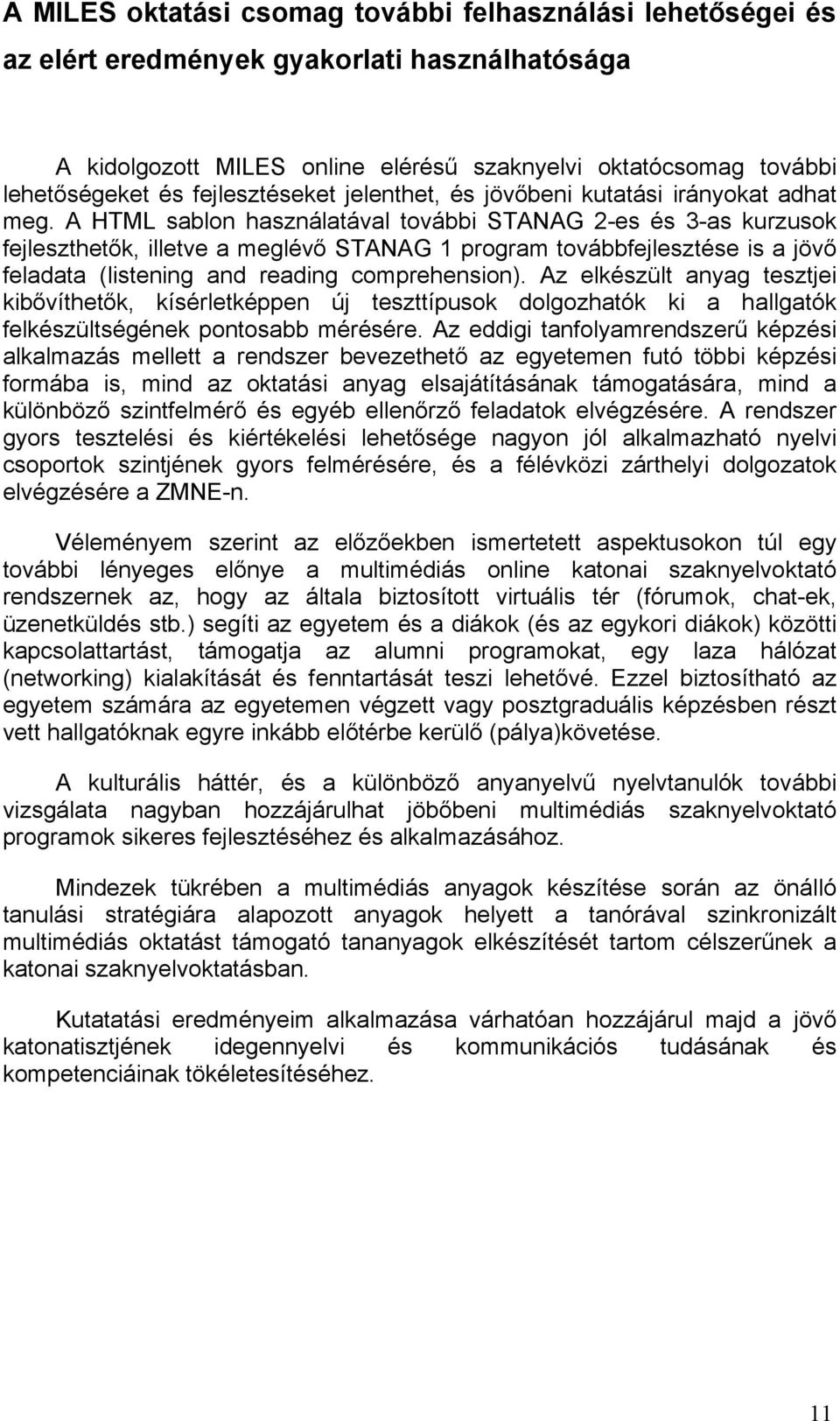 A HTML sablon használatával további STANAG 2-es és 3-as kurzusok fejleszthetők, illetve a meglévő STANAG 1 program továbbfejlesztése is a jövő feladata (listening and reading comprehension).