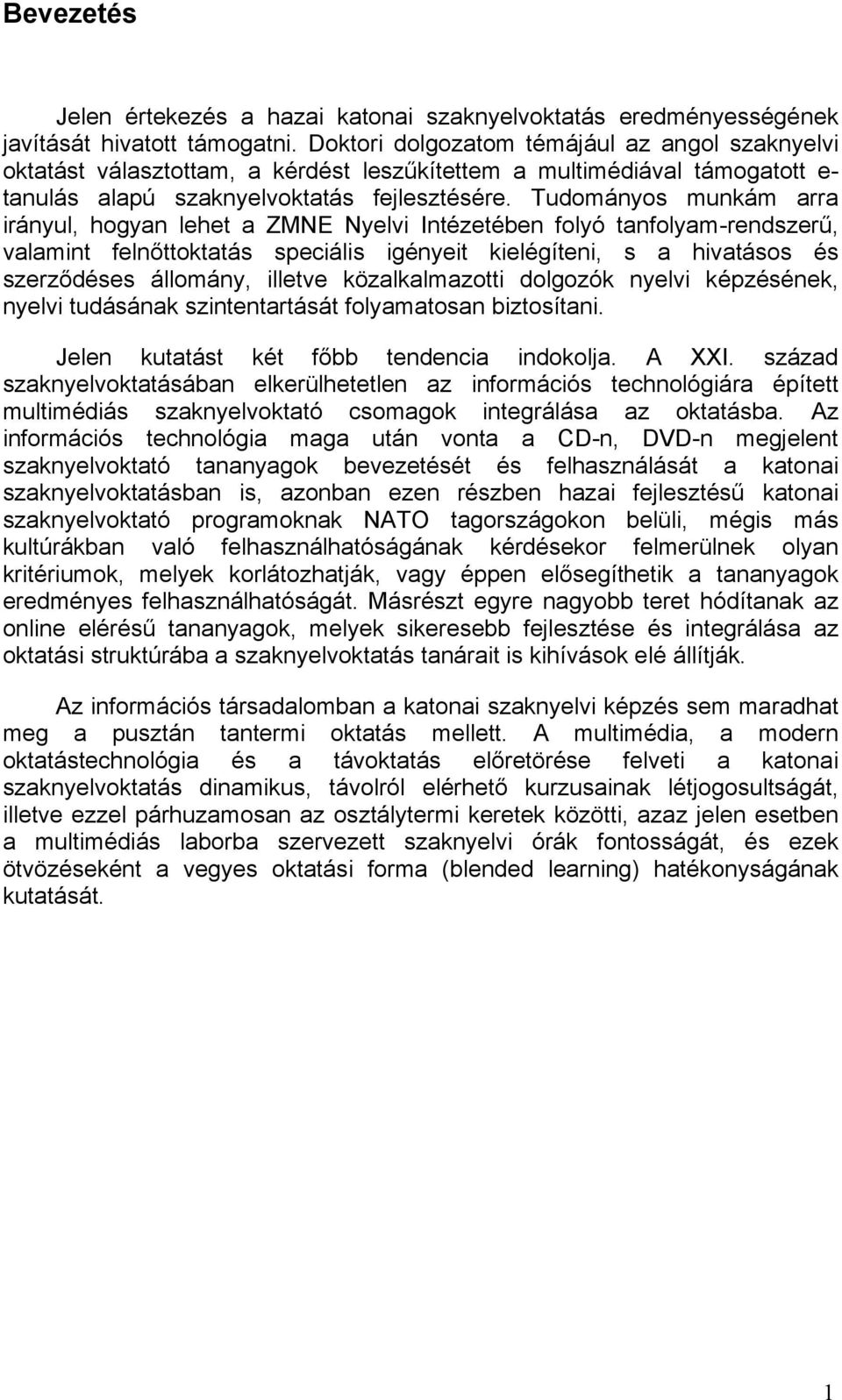 Tudományos munkám arra irányul, hogyan lehet a ZMNE Nyelvi Intézetében folyó tanfolyam-rendszerű, valamint felnőttoktatás speciális igényeit kielégíteni, s a hivatásos és szerződéses állomány,