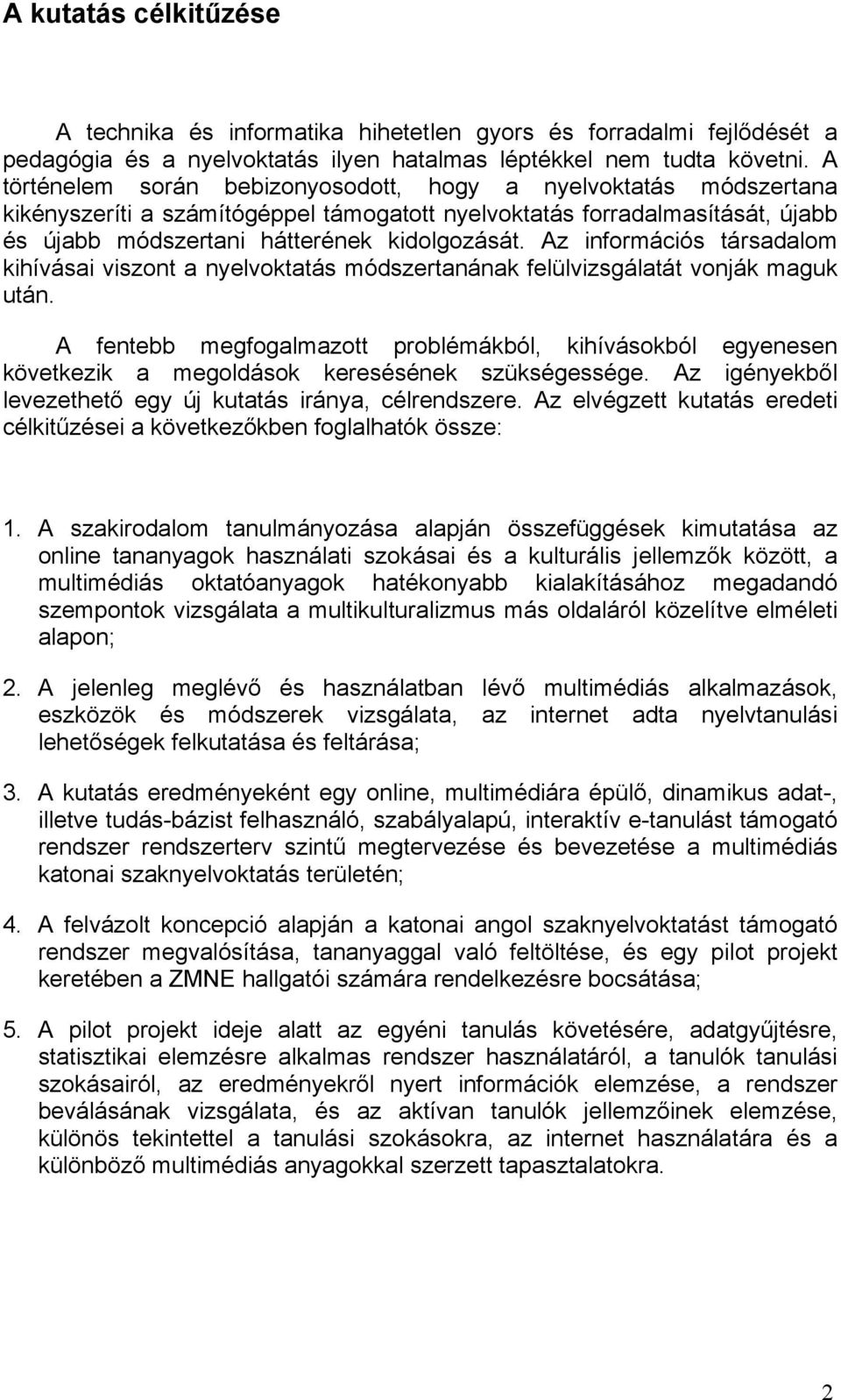 Az információs társadalom kihívásai viszont a nyelvoktatás módszertanának felülvizsgálatát vonják maguk után.