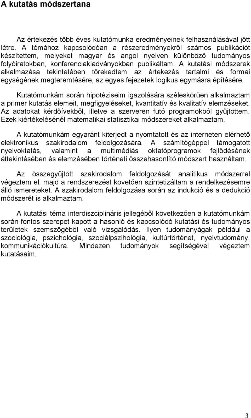 A kutatási módszerek alkalmazása tekintetében törekedtem az értekezés tartalmi és formai egységének megteremtésére, az egyes fejezetek logikus egymásra építésére.