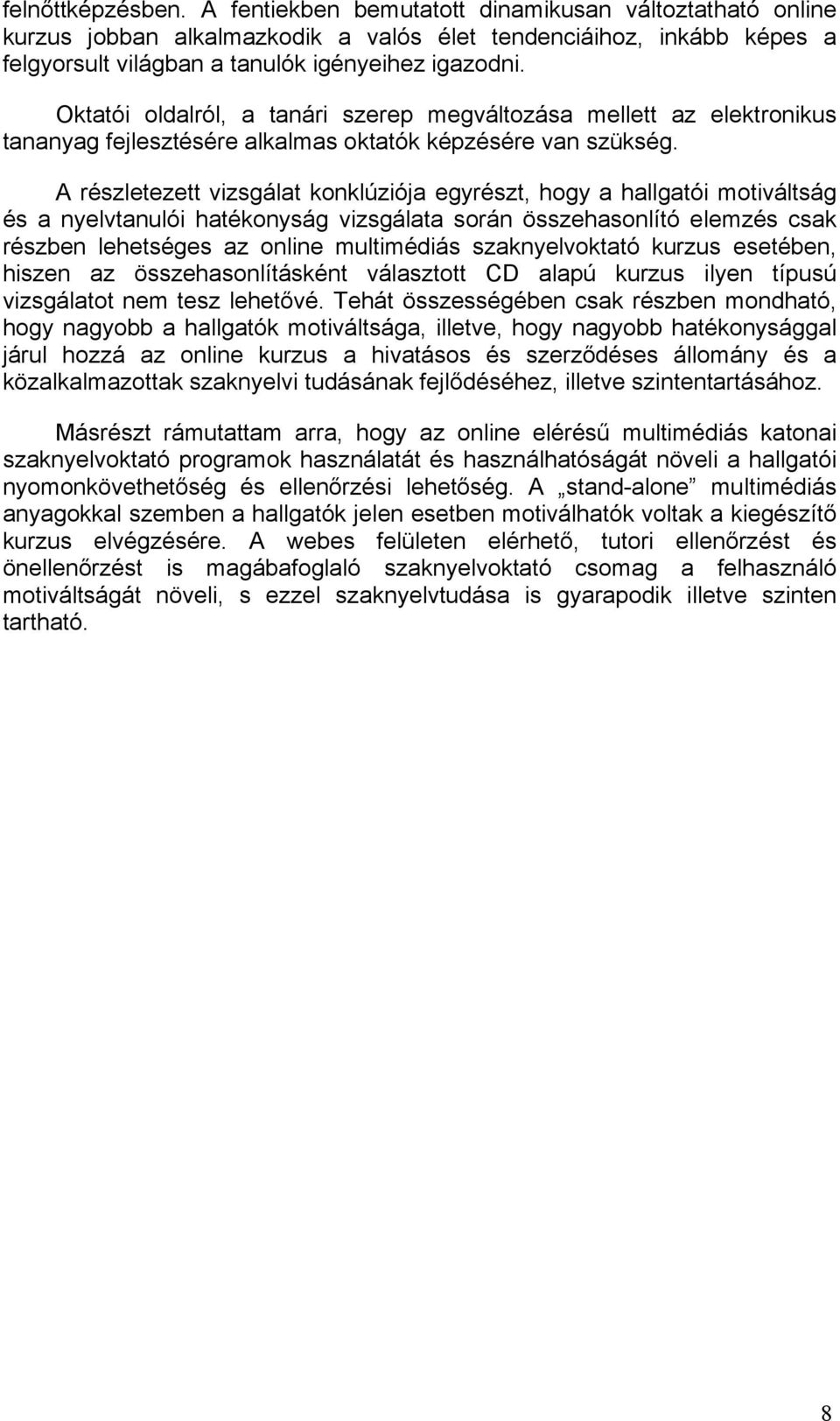 A részletezett vizsgálat konklúziója egyrészt, hogy a hallgatói motiváltság és a nyelvtanulói hatékonyság vizsgálata során összehasonlító elemzés csak részben lehetséges az online multimédiás