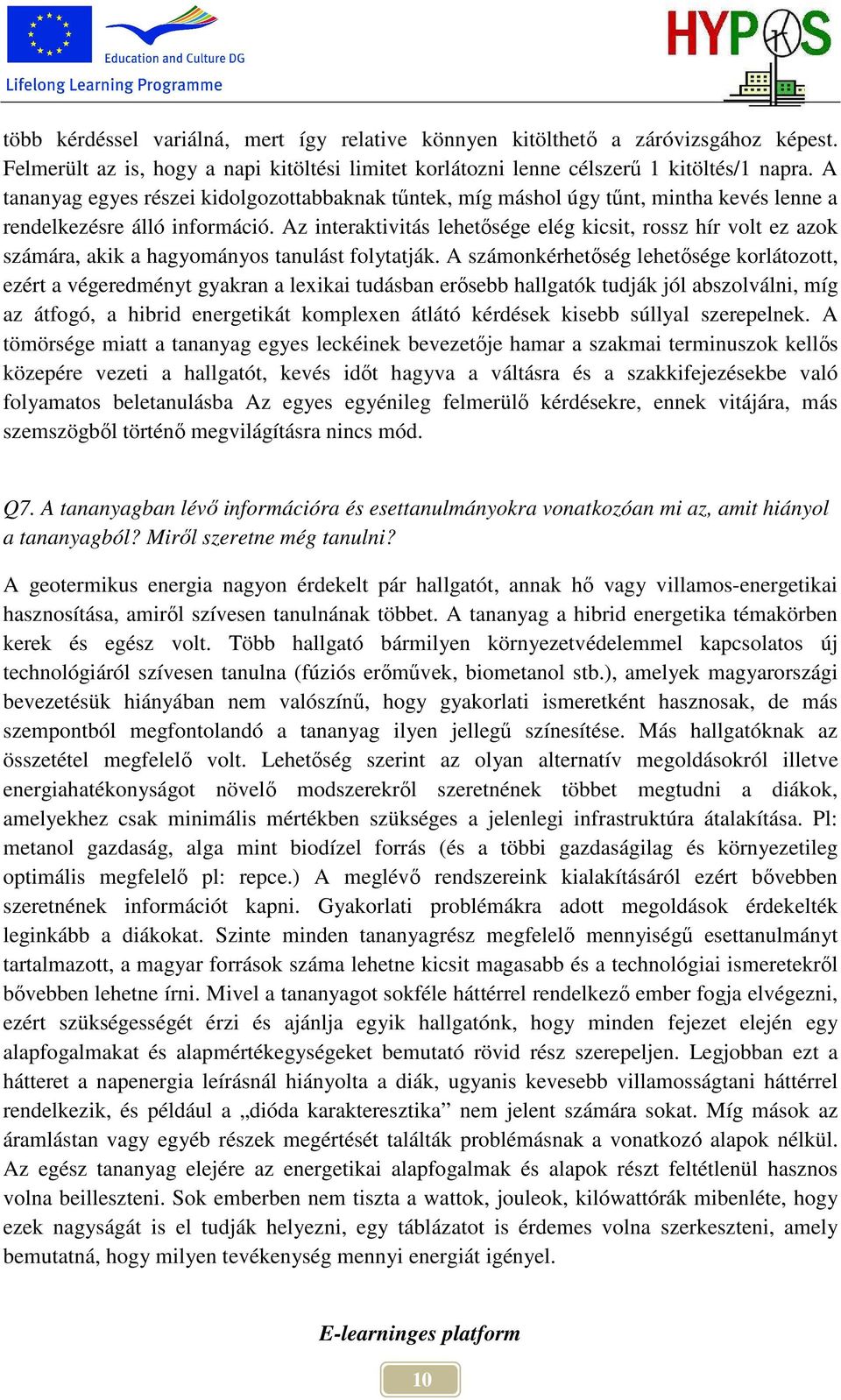 Az interaktivitás lehetısége elég kicsit, rossz hír volt ez azok számára, akik a hagyományos tanulást folytatják.