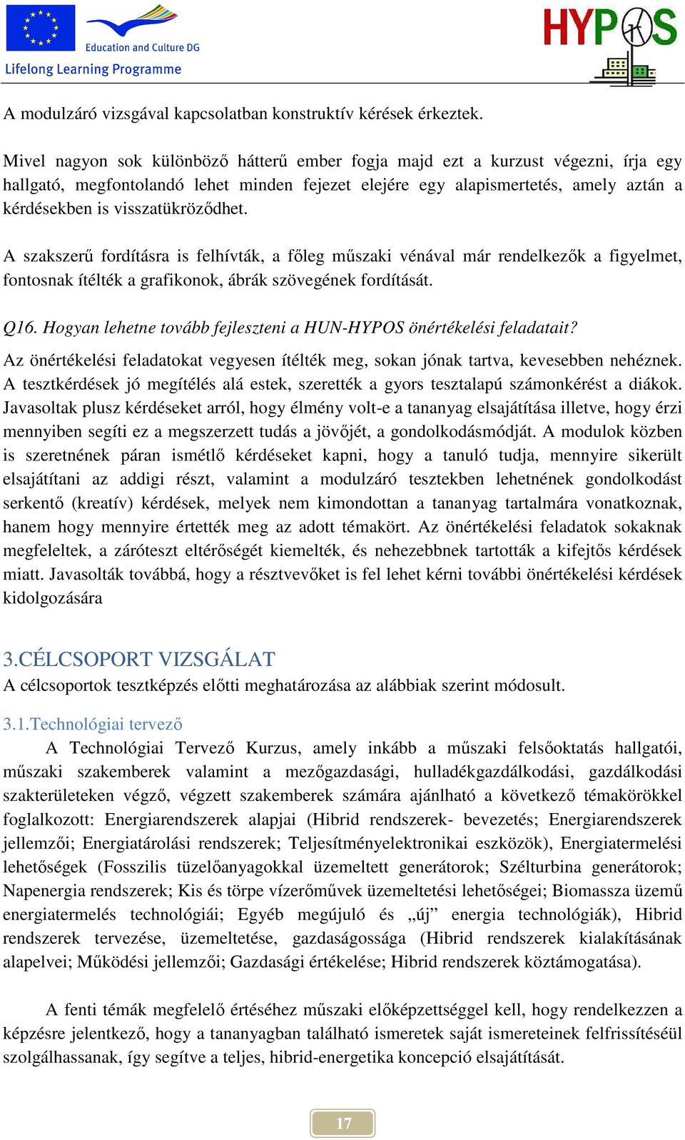 visszatükrözıdhet. A szakszerő fordításra is felhívták, a fıleg mőszaki vénával már rendelkezık a figyelmet, fontosnak ítélték a grafikonok, ábrák szövegének fordítását. Q16.