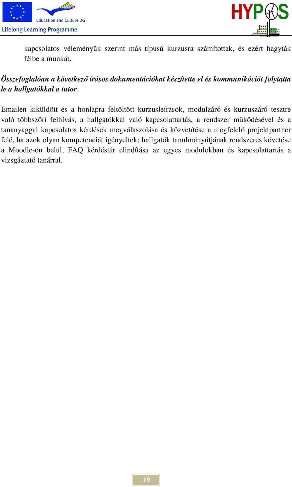 Emailen kiküldött és a honlapra feltöltött kurzusleírások, modulzáró és kurzuszáró tesztre való többszöri felhívás, a hallgatókkal való kapcsolattartás, a rendszer