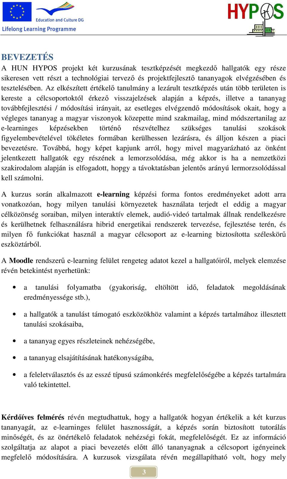 irányait, az esetleges elvégzendı módosítások okait, hogy a végleges tananyag a magyar viszonyok közepette mind szakmailag, mind módszertanilag az e-learninges képzésekben történı részvételhez