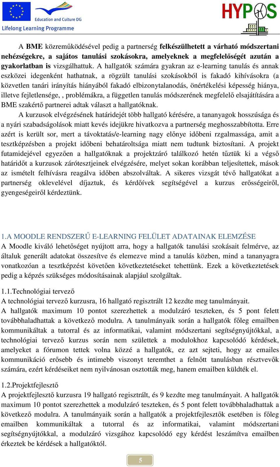 elbizonytalanodás, önértékelési képesség hiánya, illetve fejletlensége,, problémákra, a független tanulás módszerének megfelelı elsajátítására a BME szakértı partnerei adtak választ a hallgatóknak.