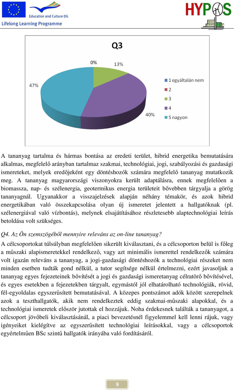 A tananyag magyarországi viszonyokra került adaptálásra, ennek megfelelıen a biomassza, nap- és szélenergia, geotermikus energia területeit bıvebben tárgyalja a görög tananyagnál.