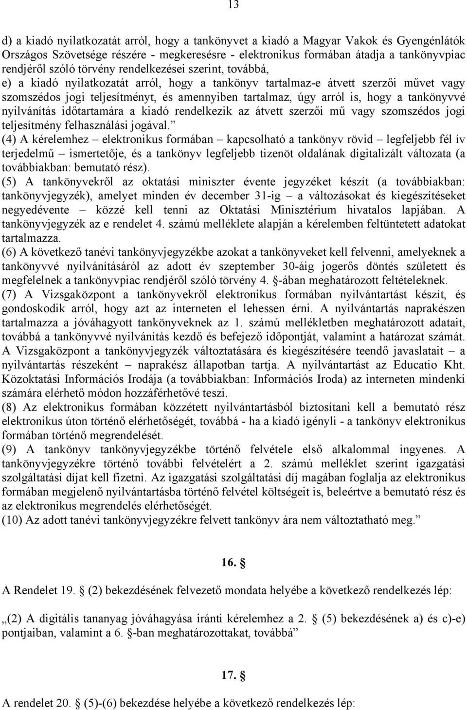 hogy a tankönyvvé nyilvánítás időtartamára a kiadó rendelkezik az átvett szerzői mű vagy szomszédos jogi teljesítmény felhasználási jogával.