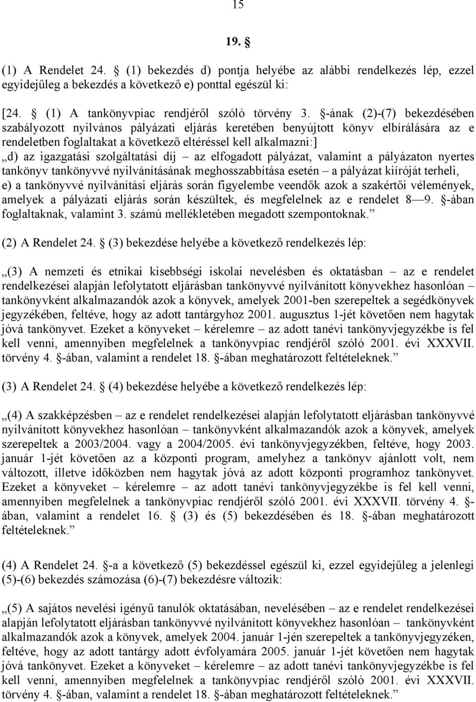 szolgáltatási díj az elfogadott pályázat, valamint a pályázaton nyertes tankönyv tankönyvvé nyilvánításának meghosszabbítása esetén a pályázat kiíróját terheli, e) a tankönyvvé nyilvánítási eljárás