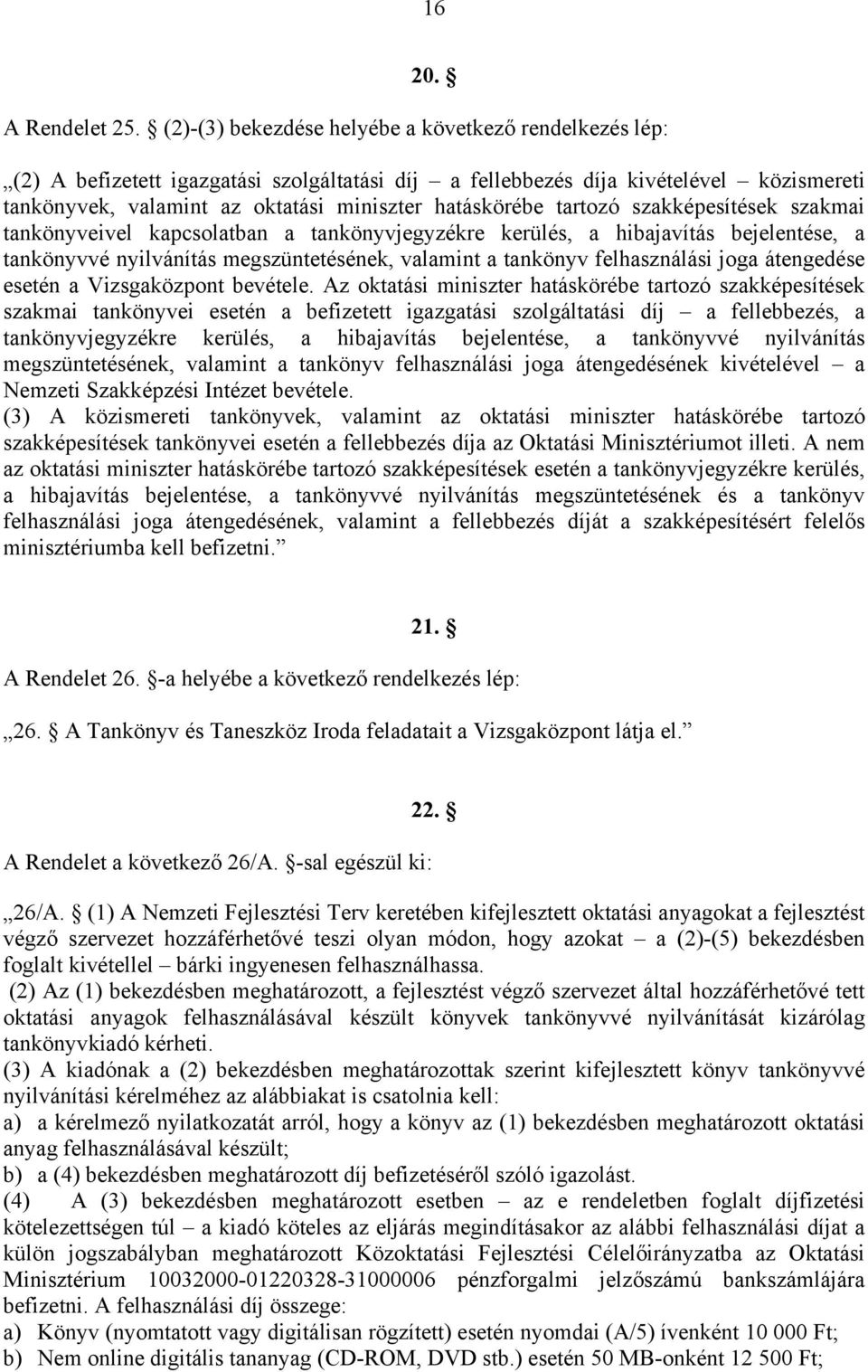 tartozó szakképesítések szakmai tankönyveivel kapcsolatban a tankönyvjegyzékre kerülés, a hibajavítás bejelentése, a tankönyvvé nyilvánítás megszüntetésének, valamint a tankönyv felhasználási joga