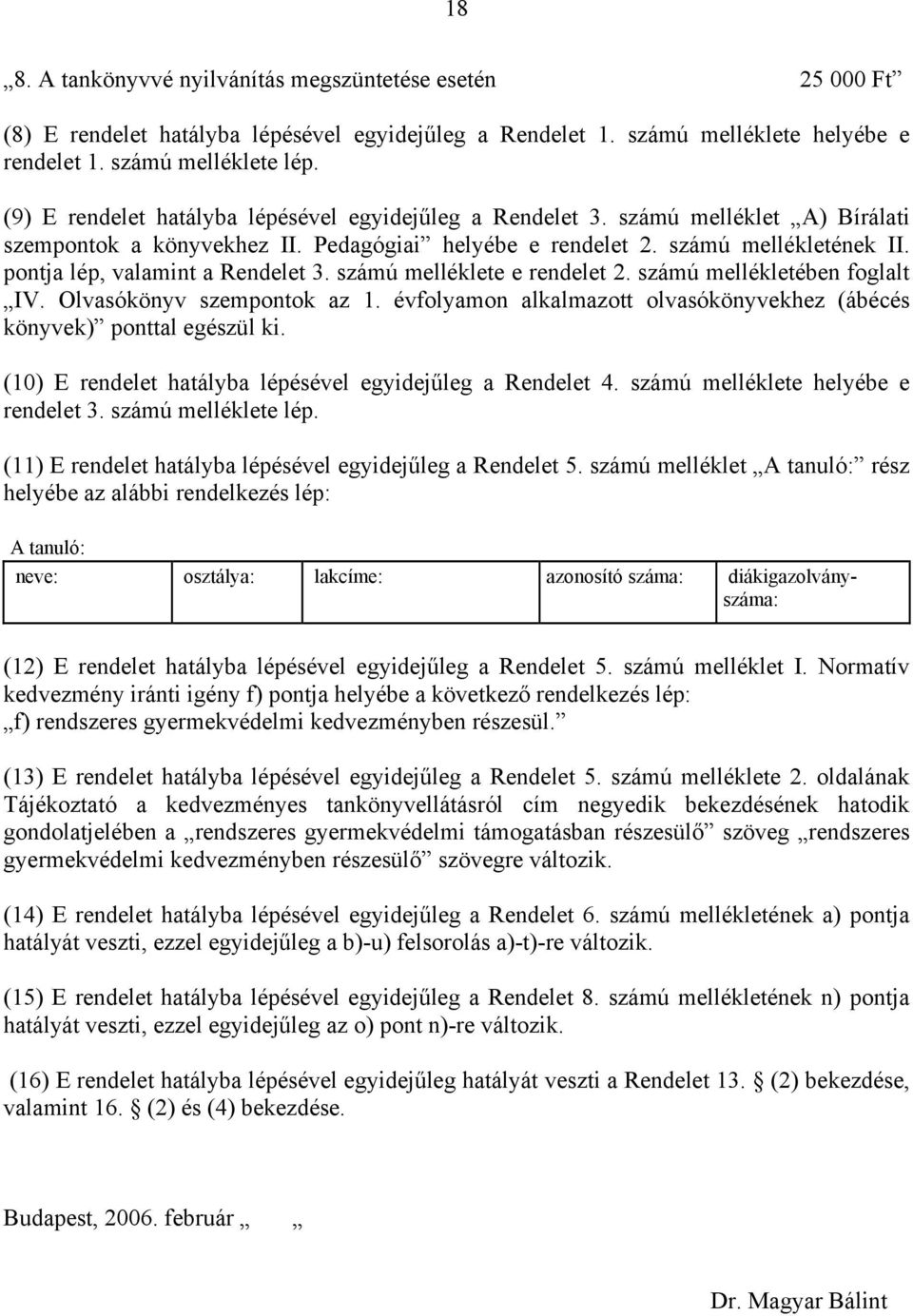 pontja lép, valamint a Rendelet 3. számú melléklete e rendelet 2. számú mellékletében foglalt IV. Olvasókönyv szempontok az 1.