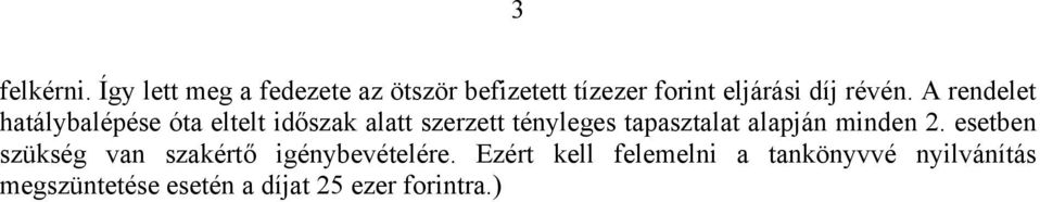 A rendelet hatálybalépése óta eltelt időszak alatt szerzett tényleges tapasztalat