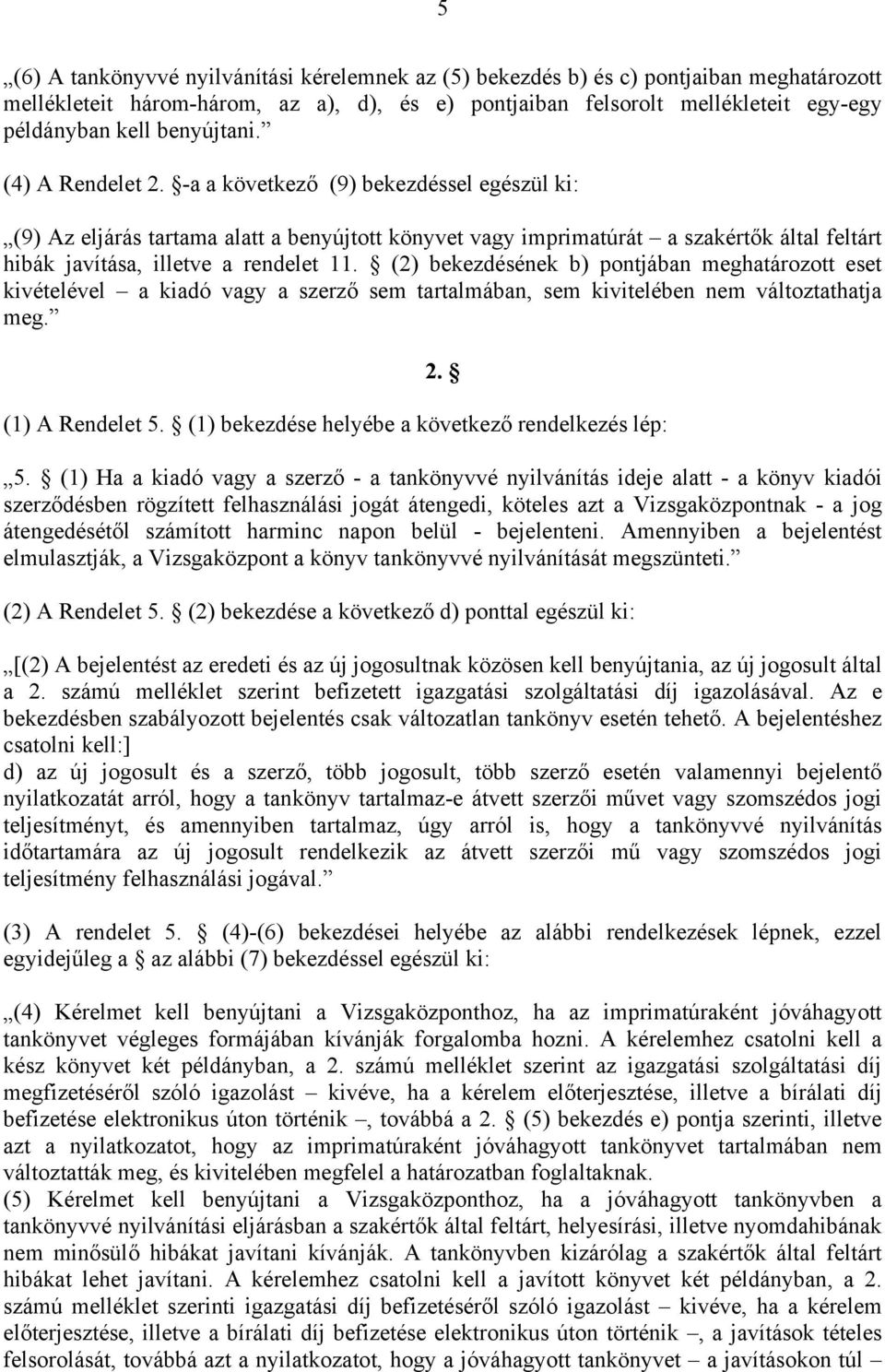 -a a következő (9) bekezdéssel egészül ki: (9) Az eljárás tartama alatt a benyújtott könyvet vagy imprimatúrát a szakértők által feltárt hibák javítása, illetve a rendelet 11.