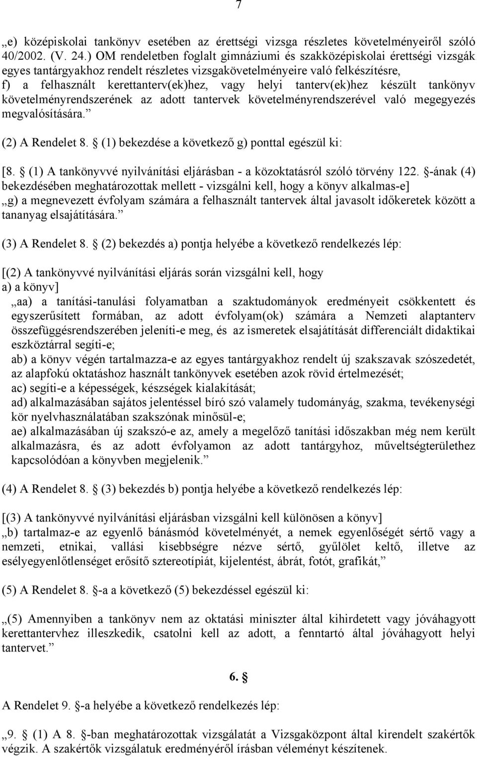 helyi tanterv(ek)hez készült tankönyv követelményrendszerének az adott tantervek követelményrendszerével való megegyezés megvalósítására. (2) A Rendelet 8.