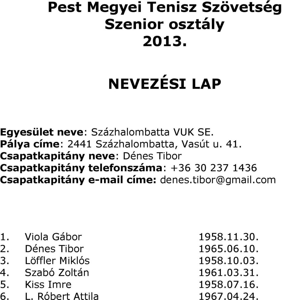 e-mail címe: denes.tibor@gmail.com 1. Viola Gábor 1958.11.30. 2. Dénes Tibor 1965.06.10. 3.