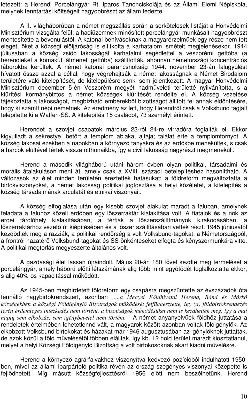 A katonai behívásoknak a magyarérzelműek egy része nem tett eleget, őket a községi elöljáróság is eltitkolta a karhatalom ismételt megjelenésekor.