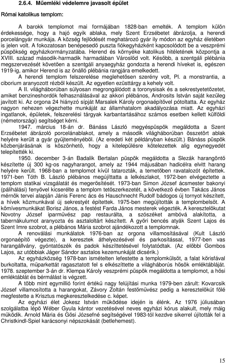 A fokozatosan benépesedő puszta fiókegyházként kapcsolódott be a veszprémi püspökség egyházkormányzatába. Herend és környéke katolikus hitéletének központja a XVIII.