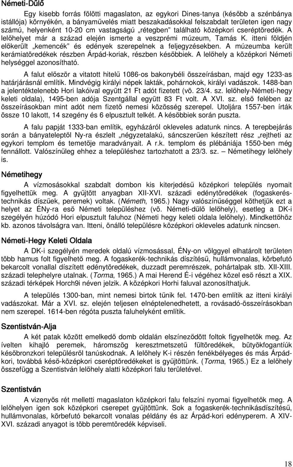 itteni földjén előkerült kemencék és edények szerepelnek a feljegyzésekben. A múzeumba került kerámiatöredékek részben Árpád-koriak, részben későbbiek.