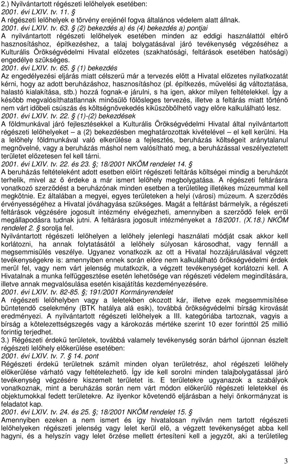 végzéséhez a Kulturális Örökségvédelmi Hivatal előzetes (szakhatósági, feltárások esetében hatósági) engedélye szükséges. 2001. évi LXIV. tv. 65.