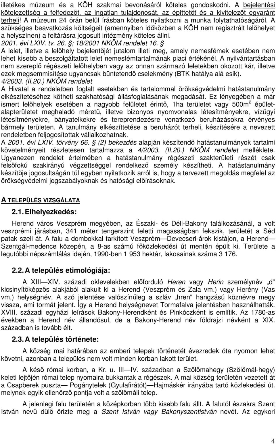 A szükséges beavatkozás költségeit (amennyiben időközben a KÖH nem regisztrált lelőhelyet a helyszínen) a feltárásra jogosult intézmény köteles állni. 2001. évi LXIV. tv. 26.