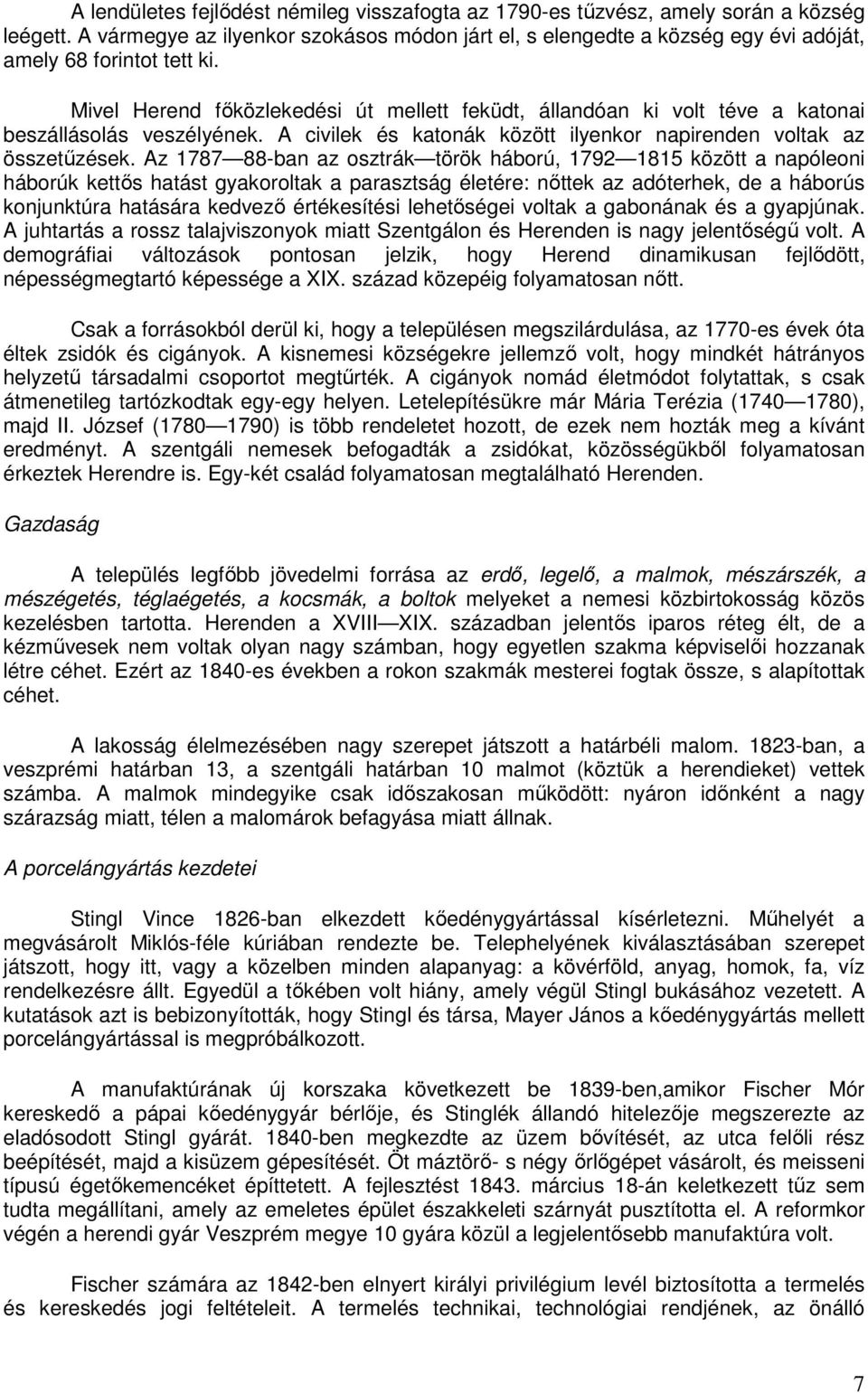 Mivel Herend főközlekedési út mellett feküdt, állandóan ki volt téve a katonai beszállásolás veszélyének. A civilek és katonák között ilyenkor napirenden voltak az összetűzések.