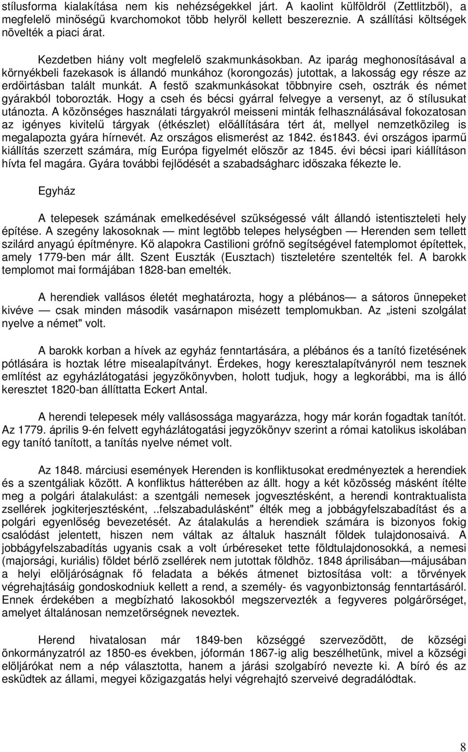 Az iparág meghonosításával a környékbeli fazekasok is állandó munkához (korongozás) jutottak, a lakosság egy része az erdőirtásban talált munkát.