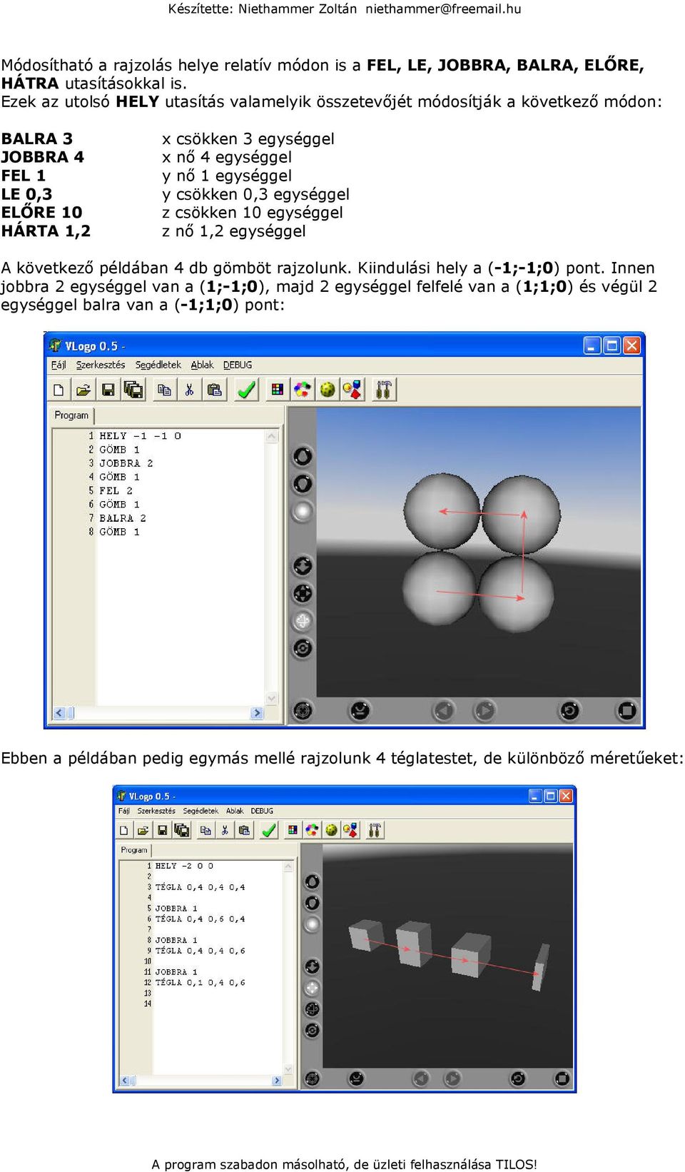 egységgel y nő 1 egységgel y csökken 0,3 egységgel z csökken 10 egységgel z nő 1,2 egységgel A következő példában 4 db gömböt rajzolunk.