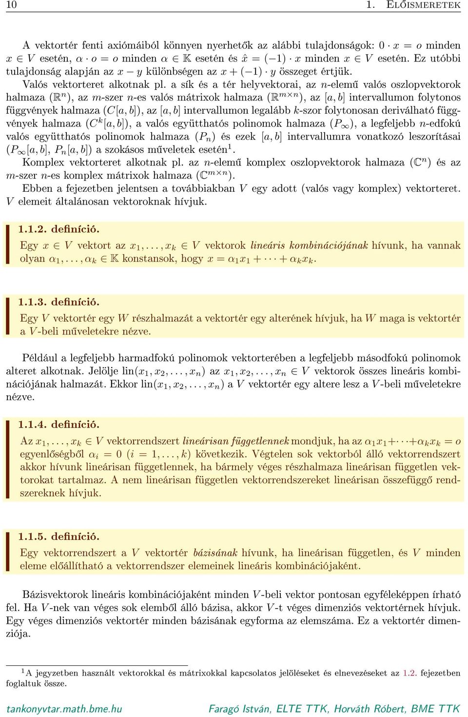 a sík és a tér helyvektorai, az n-elem valós oszlopvektorok halmaza (R n ), az m-szer n-es valós mátrixok halmaza (R m n ), az [a, b] intervallumon folytonos függvények halmaza (C[a, b]), az [a, b]