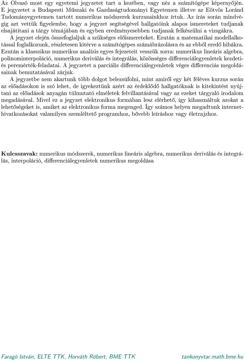 Az írás során mindvégig azt vettük gyelembe, hogy a jegyzet segítségével hallgatóink alapos ismereteket tudjanak elsajátítani a tárgy témájában és egyben eredményesebben tudjanak felkészülni a