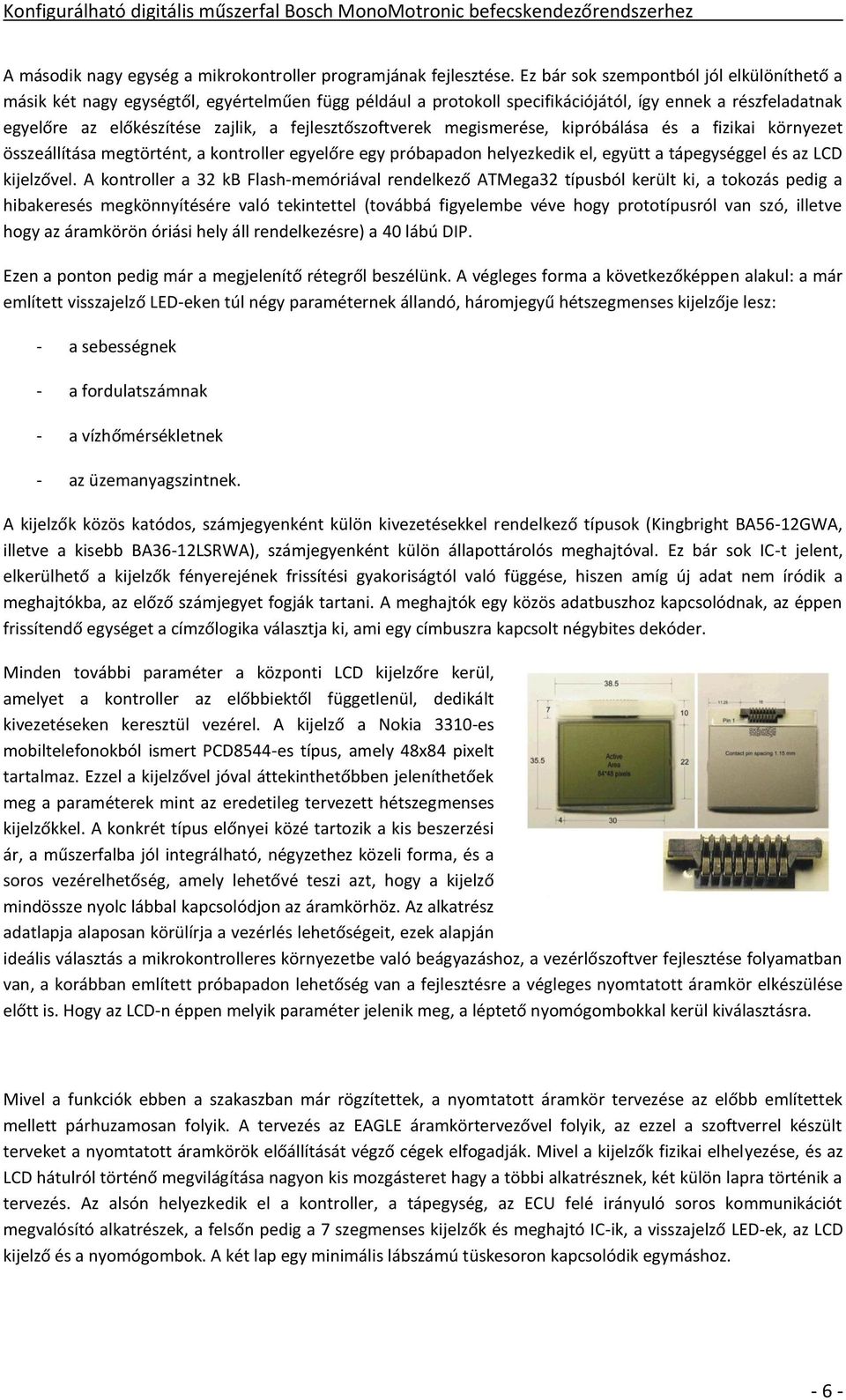 fejlesztőszoftverek megismerése, kipróbálása és a fizikai környezet összeállítása megtörtént, a kontroller egyelőre egy próbapadon helyezkedik el, együtt a tápegységgel és az LCD kijelzővel.