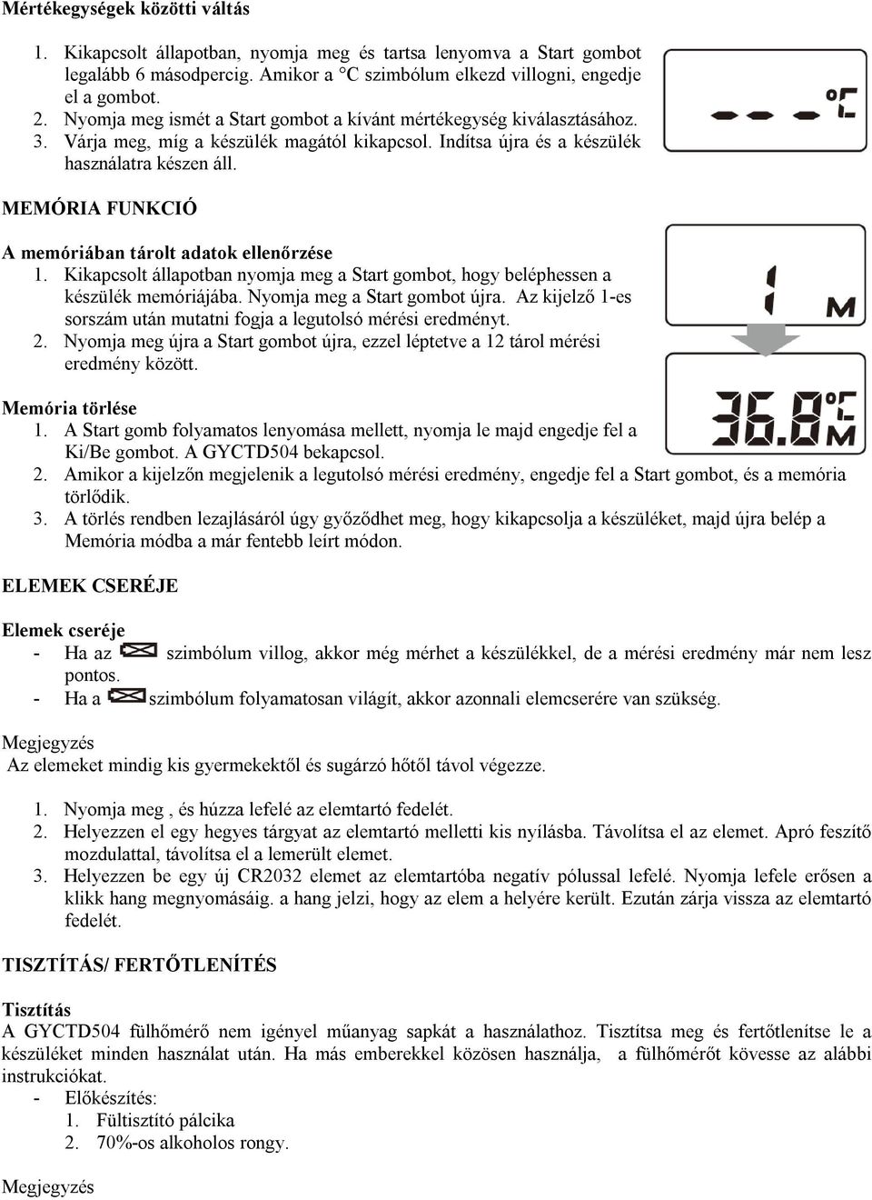 MEMÓRIA FUNKCIÓ A memóriában tárolt adatok ellenőrzése 1. Kikapcsolt állapotban nyomja meg a Start gombot, hogy beléphessen a készülék memóriájába. Nyomja meg a Start gombot újra.