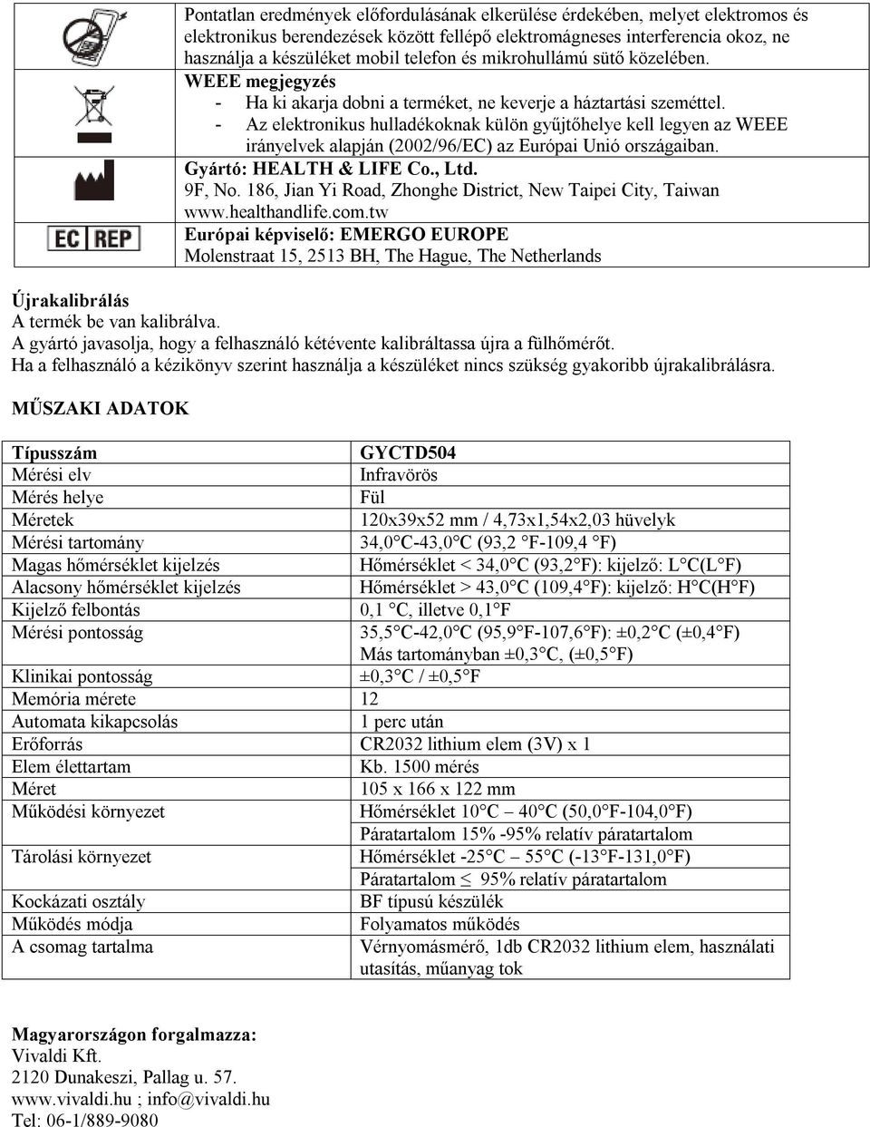 - Az elektronikus hulladékoknak külön gyűjtőhelye kell legyen az WEEE irányelvek alapján (2002/96/EC) az Európai Unió országaiban. Gyártó: HEALTH & LIFE Co., Ltd. 9F, No.