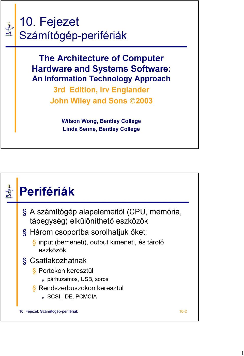 alapelemeitől (CPU, memória, tápegység) elkülöníthető eszközök Három csoportba sorolhatjuk őket: input (bemeneti), output kimeneti, és