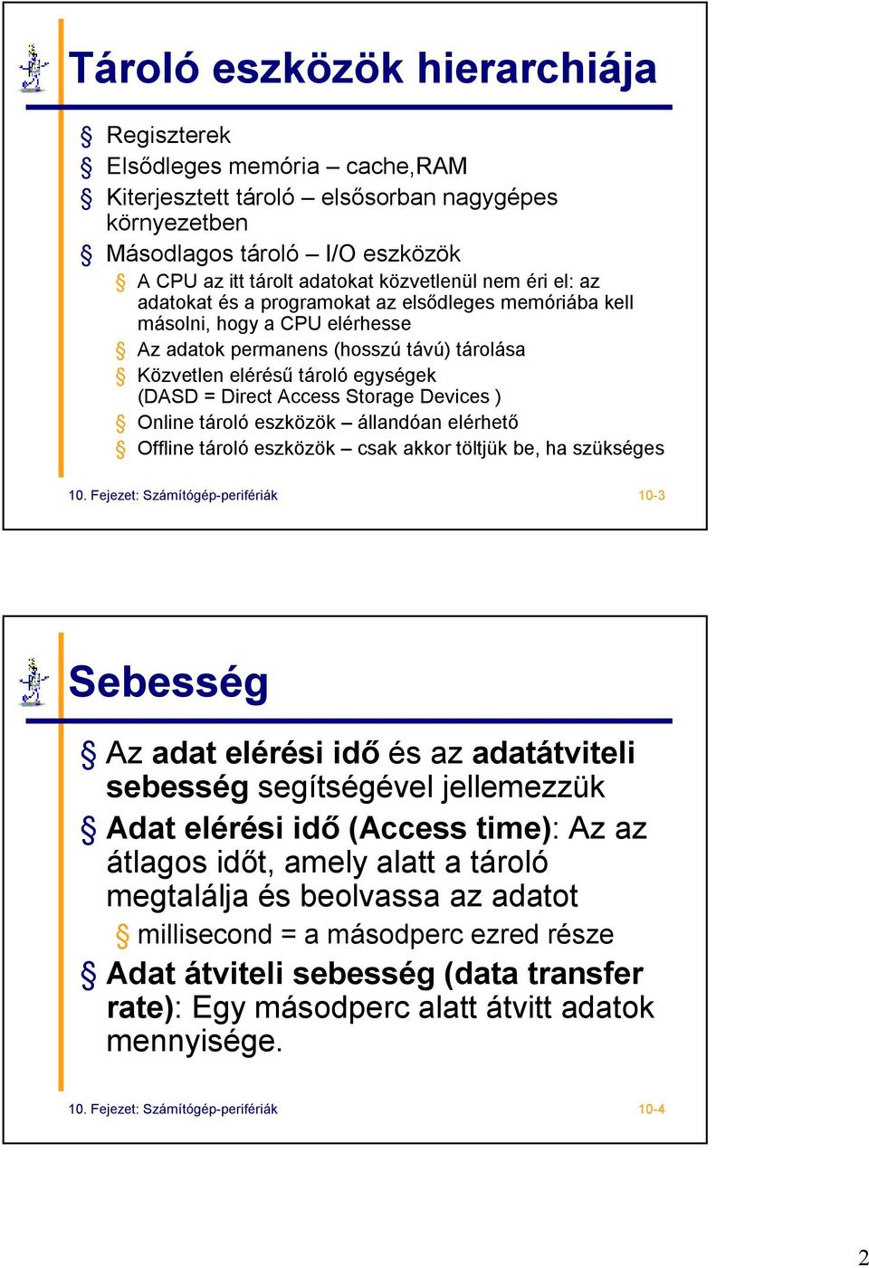 Storage Devices ) Online tároló eszközök állandóan elérhető Offline tároló eszközök csak akkor töltjük be, ha szükséges 10.