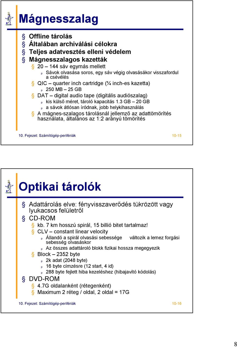 3 GB 20 GB p a sávok átlósan íródnak, jobb helykihasználás A mágnes-szalagos tárolásnál jellemző az adattömörítés használata, általános az 1:2 arányú tömörítés 10.