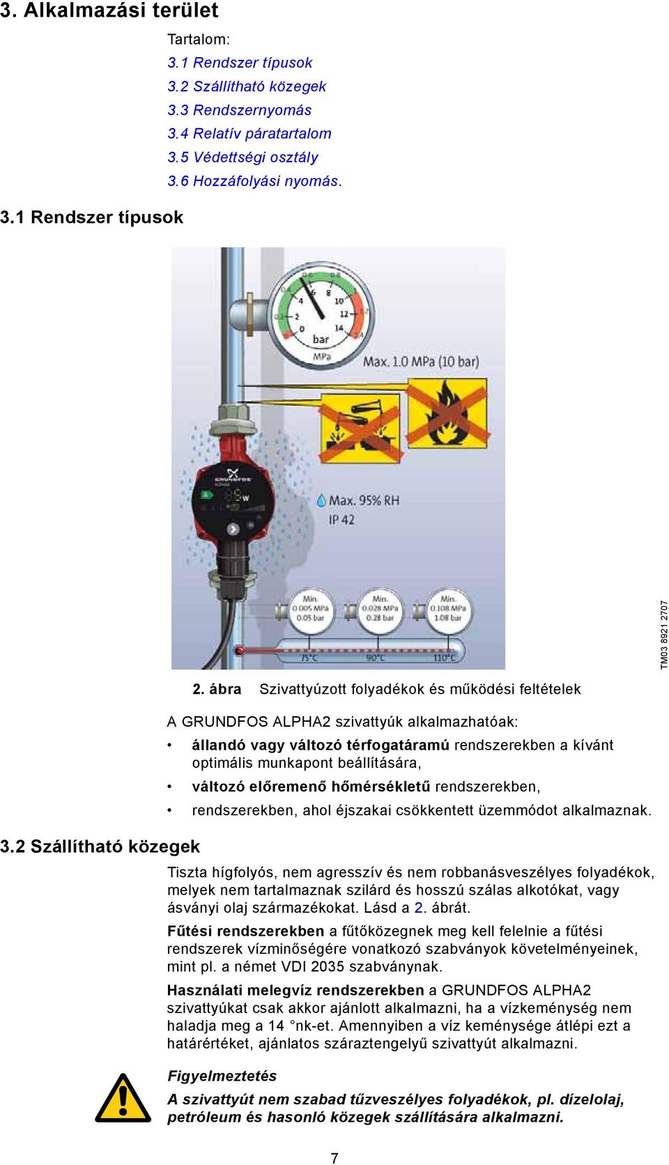 ábra Szivattyúzott folyadékok és működési feltételek A GRUNDFOS ALPHA2 szivattyúk alkalmazhatóak: állandó vagy változó térfogatáramú rendszerekben a kívánt optimális munkapont beállítására, változó