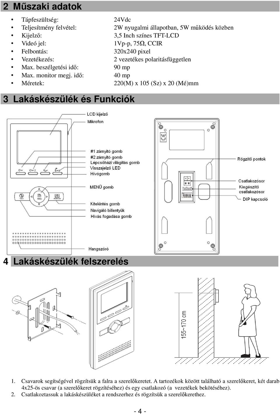 idő: 40 mp Méretek: 220(M) x 105 (Sz) x 20 (Mé)mm 3 Lakáskészülék és Funkciók 4 Lakáskészülék felszerelés 1. Csavarok segítségével rögzítsük a falra a szerelőkeretet.