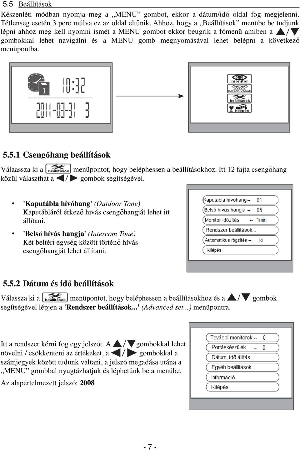 következő menüpontba. 5.5.1 Csengőhang beállítások Válaassza ki a közül választhat a menüpontot, hogy beléphessen a beállításokhoz. Itt 12 fajta csengőhang gombok segítségével.