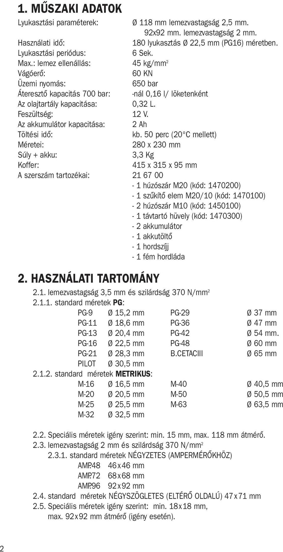 Az akkumulátor kapacitása: 2 Ah Töltési idő: kb.