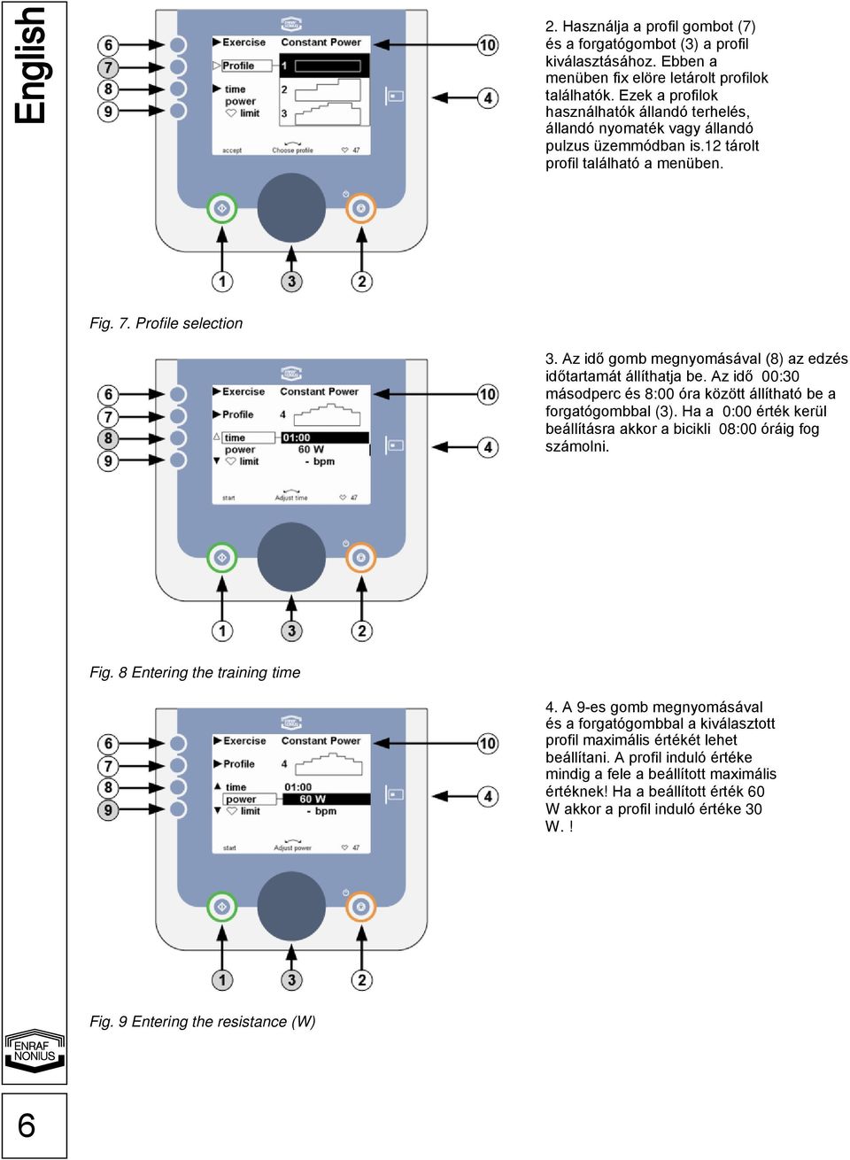 Az idő gomb megnyomásával (8) az edzés időtartamát állíthatja be. Az idő 00:30 másodperc és 8:00 óra között állítható be a forgatógombbal (3).