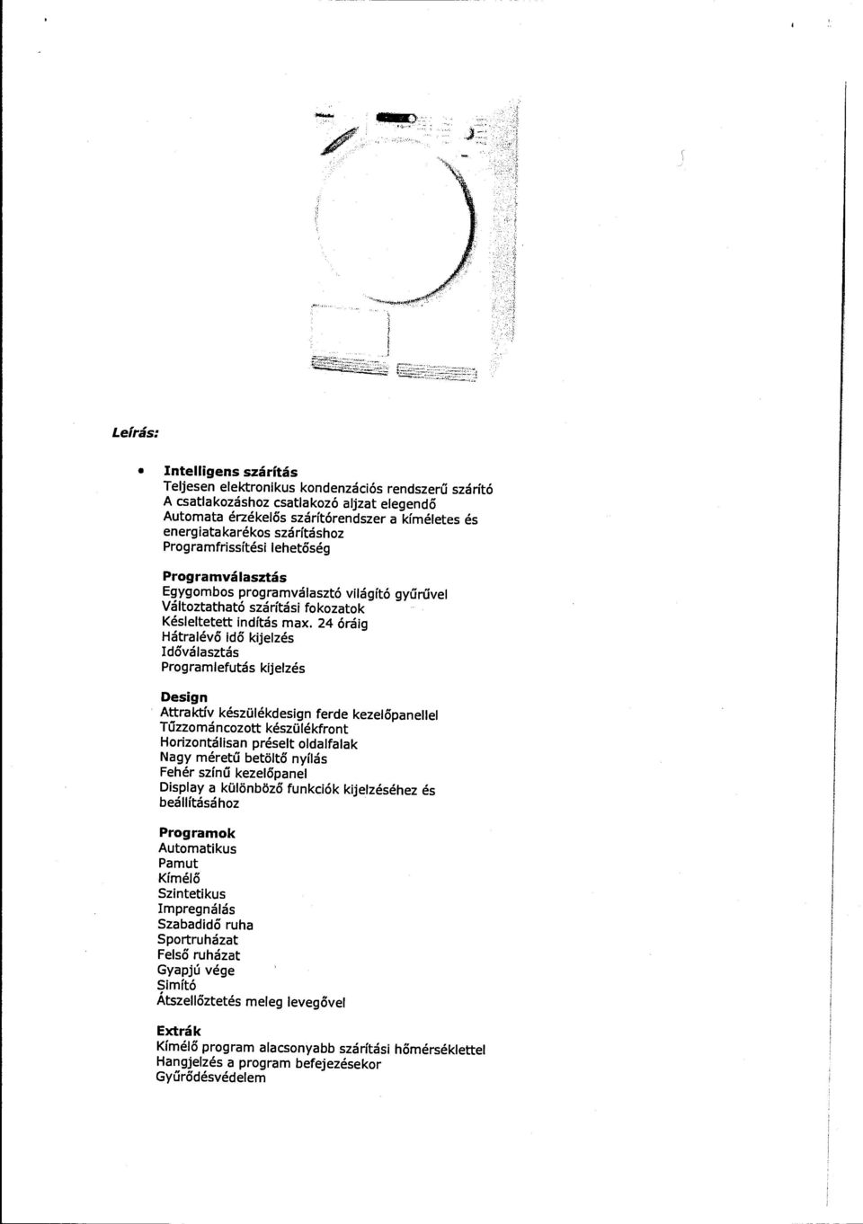 24 óráig Hátralévő idő kijelzés Időválasztás Programlefutás kijelzés Design Attraktív készülékdesign ferde kezelőpanellel Tűzzománcozott készülékfront Horizontálisan préselt oldalfalak Nagy méretű