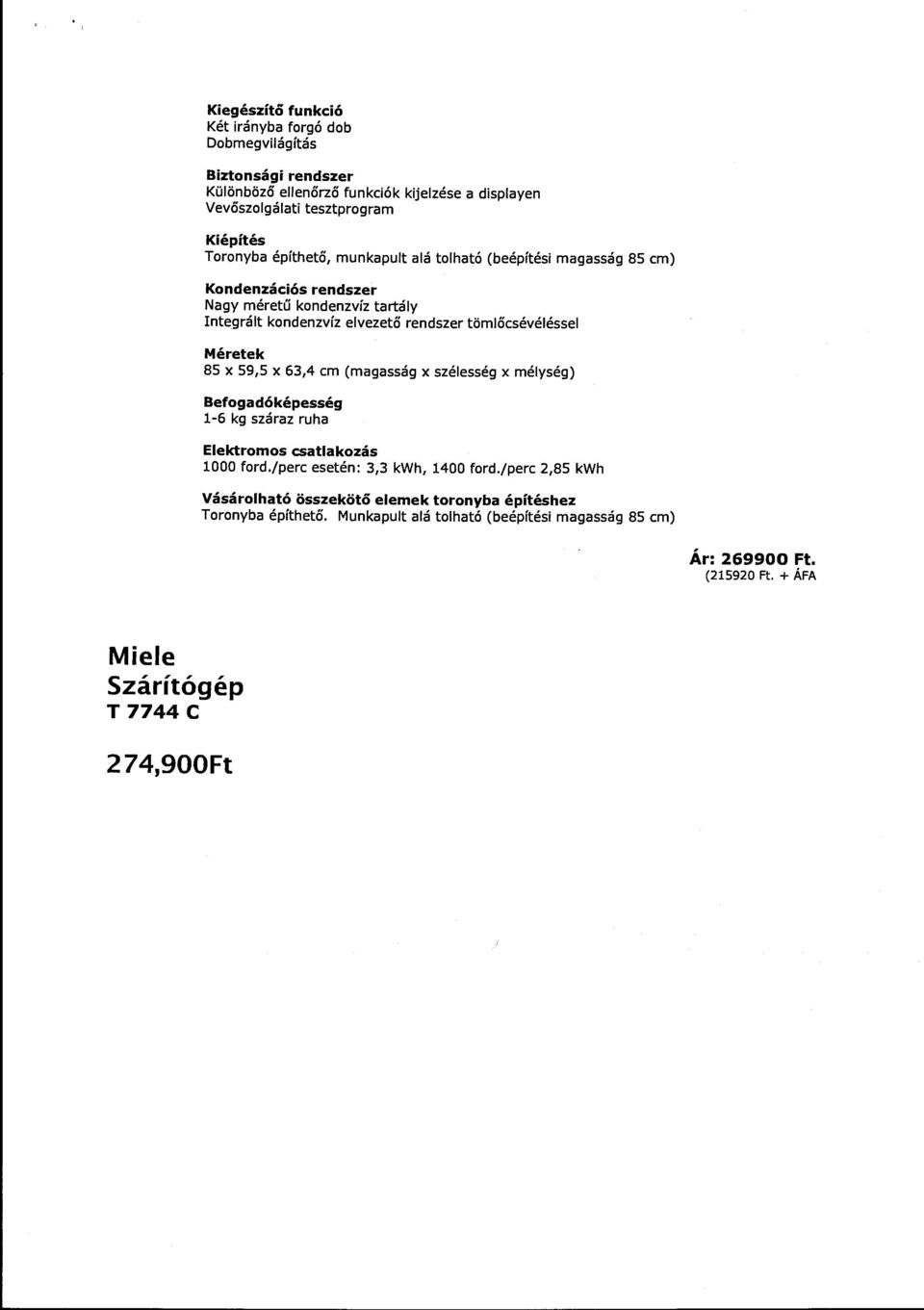 85 x 59,5 x 63,4 cm (magasság x szélesség x mélység) Befogadóképesség 1-6 kg száraz ruha Elektromos csatlakozás 1000 ford./perc esetén: 3,3 kwh, 1400 ford.