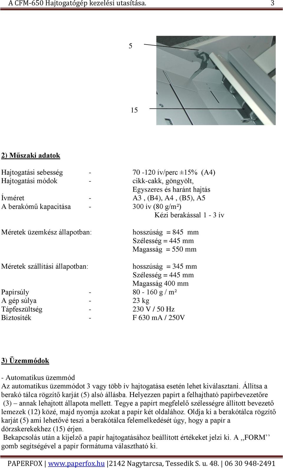 300 ív (80 g/m²) Kézi berakással 1-3 ív Méretek üzemkész állapotban: hosszúság = 845 mm Szélesség = 445 mm Magasság = 550 mm Méretek szállítási állapotban: hosszúság = 345 mm Szélesség = 445 mm