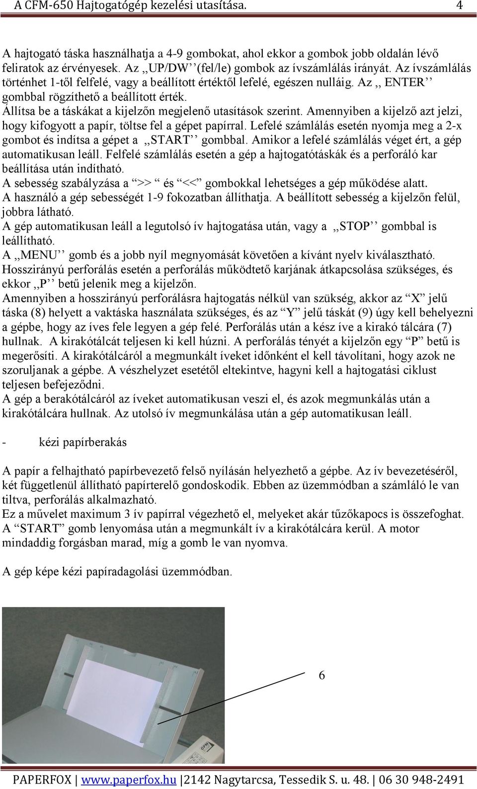 Állítsa be a táskákat a kijelzőn megjelenő utasítások szerint. Amennyiben a kijelző azt jelzi, hogy kifogyott a papír, töltse fel a gépet papírral.