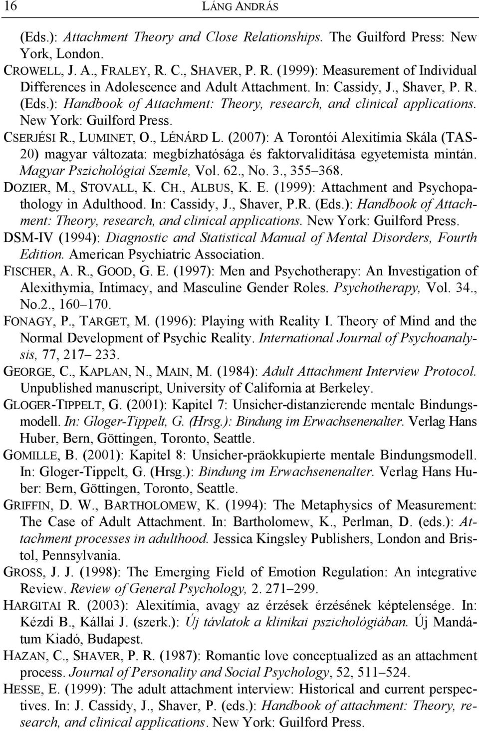 (2007): A Torontói Alexitímia Skála (TAS- 20) magyar változata: megbízhatósága és faktorvaliditása egyetemista mintán. Magyar Pszichológiai Szemle, Vol. 62., No. 3., 355 368. DOZIER, M., STOVALL, K.