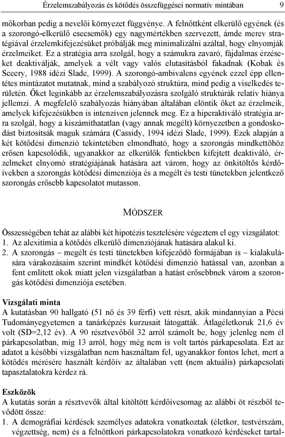 érzelmeiket. Ez a stratégia arra szolgál, hogy a számukra zavaró, fájdalmas érzéseket deaktiválják, amelyek a vélt vagy valós elutasításból fakadnak (Kobak és Sceery, 1988 idézi Slade, 1999).