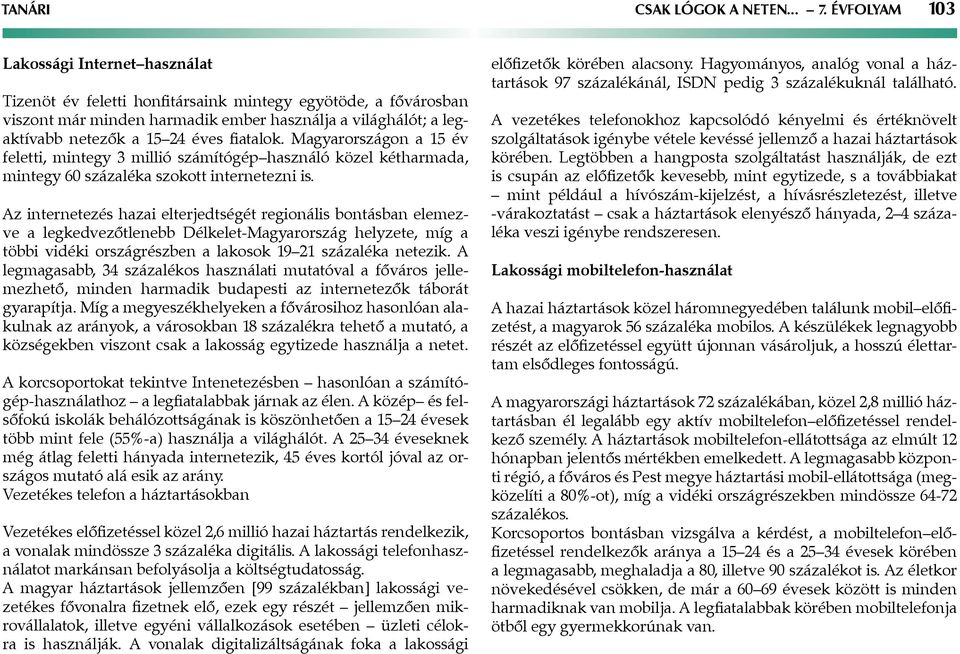 fiatalok. Magyarországon a 15 év feletti, mintegy 3 millió számítógép használó közel kétharmada, mintegy 60 százaléka szokott internetezni is.