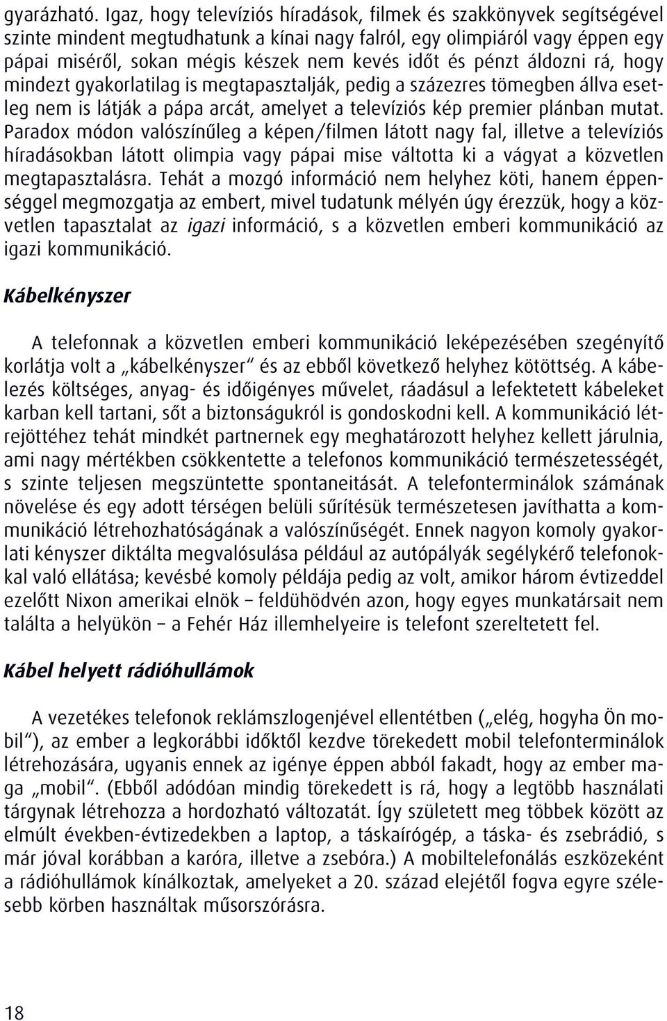 pénzt áldozni rá, hogy mindezt gyakorlatilag is megtapasztalják, pedig a százezres tömegben állva esetleg nem is látják a pápa arcát, amelyet a televíziós kép premier plánban mutat.